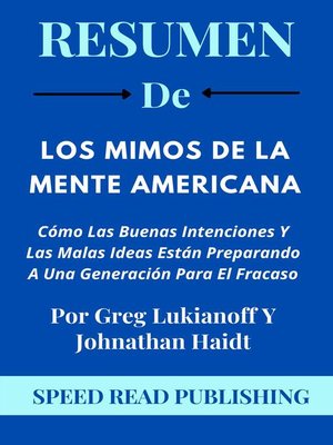 cover image of Resumen De Los Mimos De La Mente Americana Por Greg Lukianoff Y Johnathan Haidt  Cómo Las Buenas Intenciones Y Las Malas Ideas Están Preparando a Una Generación Para El Fracaso